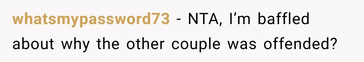 New Couple Melts Down at Dinner After Parents Order Takeout for Their Own Kids whatsmypassword73 − NTA, I’m baffled about why the other couple was offended?