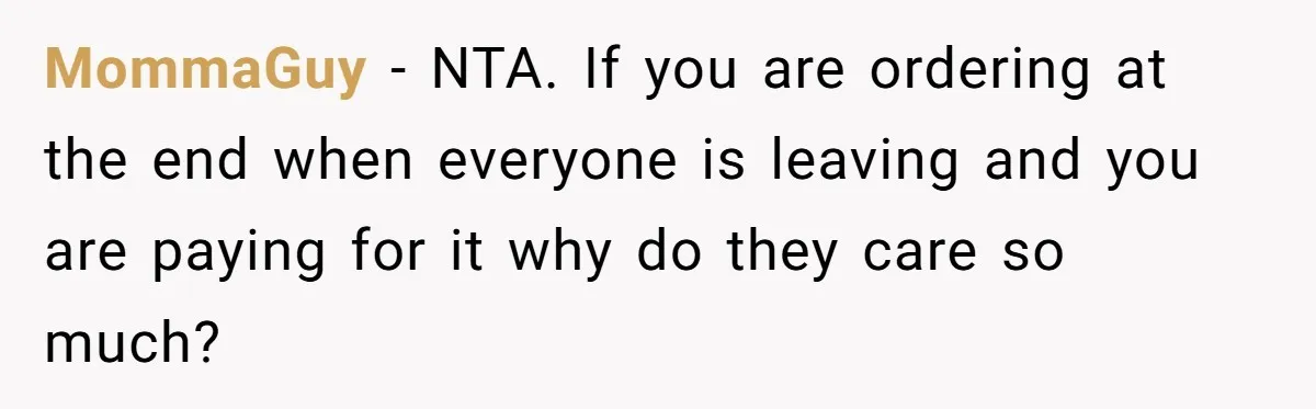 New Couple Melts Down at Dinner After Parents Order Takeout for Their Own Kids MommaGuy − NTA. If you are ordering at the end when everyone is leaving and you are paying for it why do they care so much?