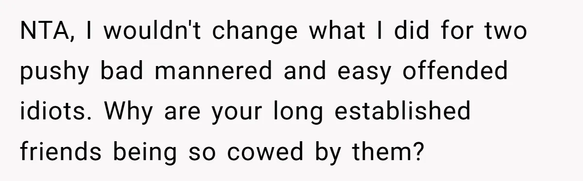 New Couple Melts Down at Dinner After Parents Order Takeout for Their Own Kids NTA, I wouldn't change what I did for two pushy bad mannered and easy offended idiots. Why are your long established friends being so cowed by them?