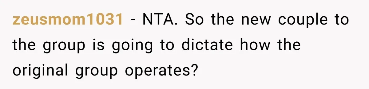 New Couple Melts Down at Dinner After Parents Order Takeout for Their Own Kids zeusmom1031 − NTA. So the new couple to the group is going to dictate how the original group operates?