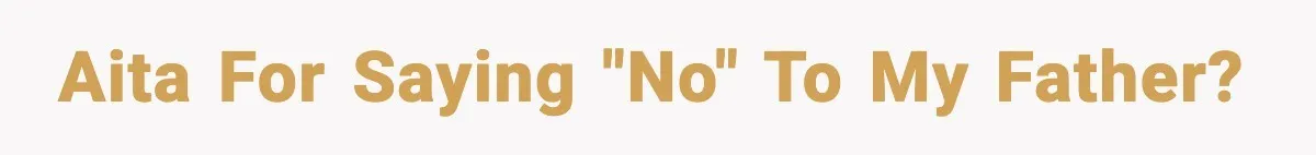 Father Begs For Forgiveness After Decades, Son Says “No” AITA for saying "no" to my father?