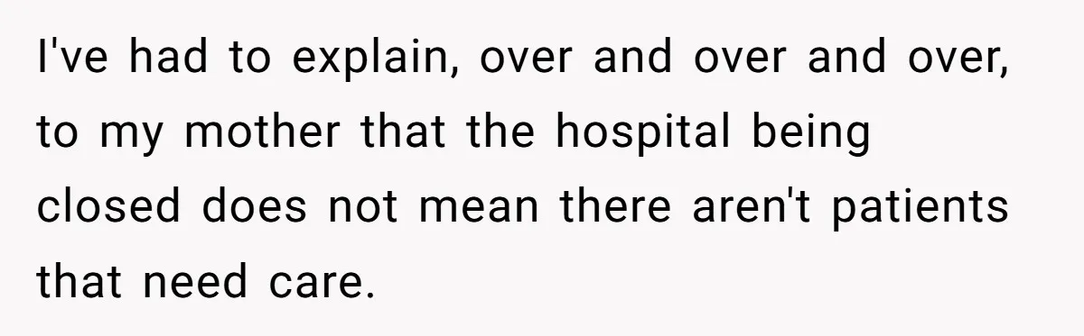 Wife Still Doesn’t Get Why Movies Have Black Bars, Husband Lets Her Look Foolish In Front Of Friends I've had to explain, over and over and over, to my mother that the hospital being closed does not mean there aren't patients that need care.