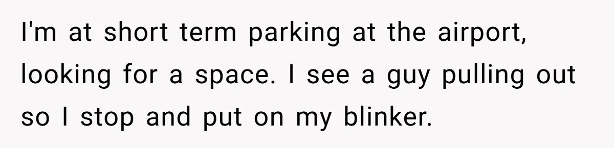 Fed-Up Woman Terrifies Cocky Camaro Driver With One Chilling Line After He Steals Her Airport Spot I'm at short term parking at the airport, looking for a space. I see a guy pulling out so I stop and put on my blinker.