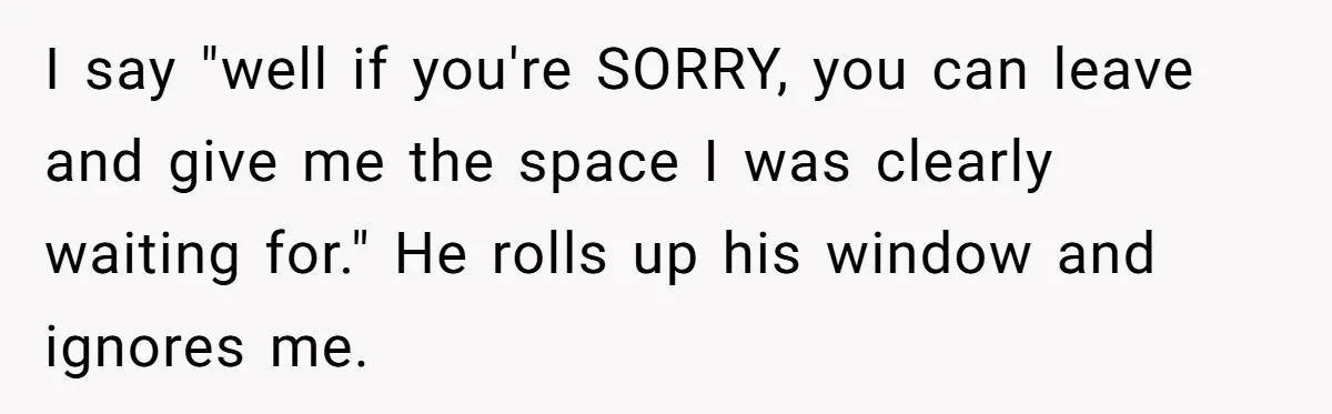 Fed-Up Woman Terrifies Cocky Camaro Driver With One Chilling Line After He Steals Her Airport Spot I say "well if you're SORRY, you can leave and give me the space I was clearly waiting for." He rolls up his window and ignores me.