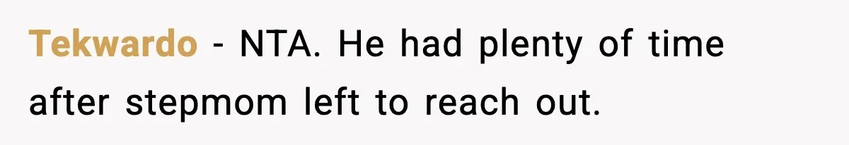 Father Begs For Forgiveness After Decades, Son Says “No” Tekwardo - NTA. He had plenty of time after stepmom left to reach out.