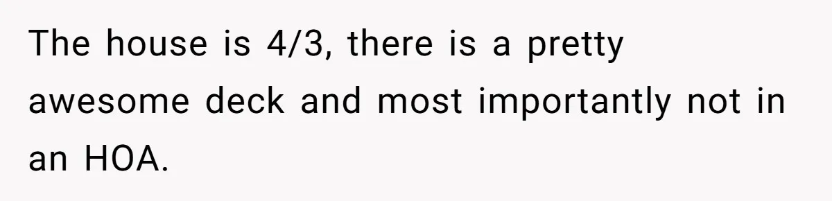 Siblings Blow Their Inheritance - Then Demand a Cut After Brother Sells the House They Already Got Paid For The house is 4/3, there is a pretty awesome deck and most importantly not in an HOA.