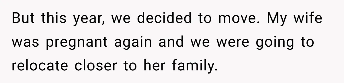 Siblings Blow Their Inheritance - Then Demand a Cut After Brother Sells the House They Already Got Paid For But this year, we decided to move. My wife was pregnant again and we were going to relocate closer to her family.