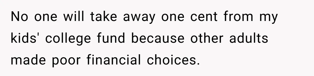 Siblings Blow Their Inheritance - Then Demand a Cut After Brother Sells the House They Already Got Paid For No one will take away one cent from my kids' college fund because other adults made poor financial choices.