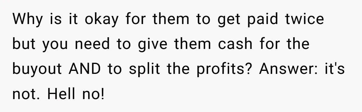 Siblings Blow Their Inheritance - Then Demand a Cut After Brother Sells the House They Already Got Paid For Why is it okay for them to get paid twice but you need to give them cash for the buyout AND to split the profits? Answer: it's not. Hell no!