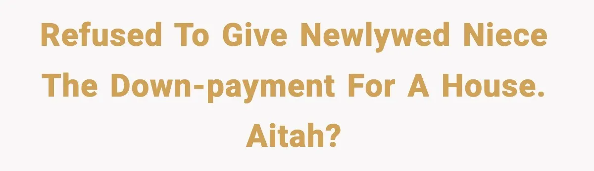 Uncle Denies Niece a House Down-Payment After Her Lavish Wedding Refused to give newlywed niece the down-payment for a house. AITAH?