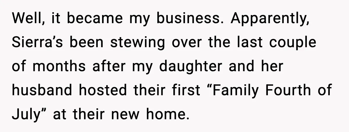 Uncle Denies Niece a House Down-Payment After Her Lavish Wedding Well, it became my business. Apparently, Sierra’s been stewing over the last couple of months after my daughter and her husband hosted their first “Family Fourth of July” at their...