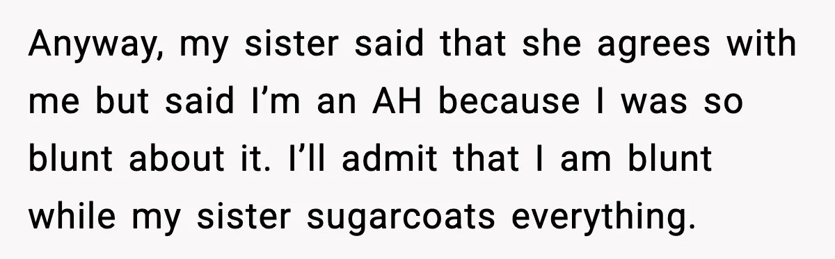 Uncle Denies Niece a House Down-Payment After Her Lavish Wedding Anyway, my sister said that she agrees with me but said I’m an AH because I was so blunt about it. I’ll admit that I am blunt while my sister...
