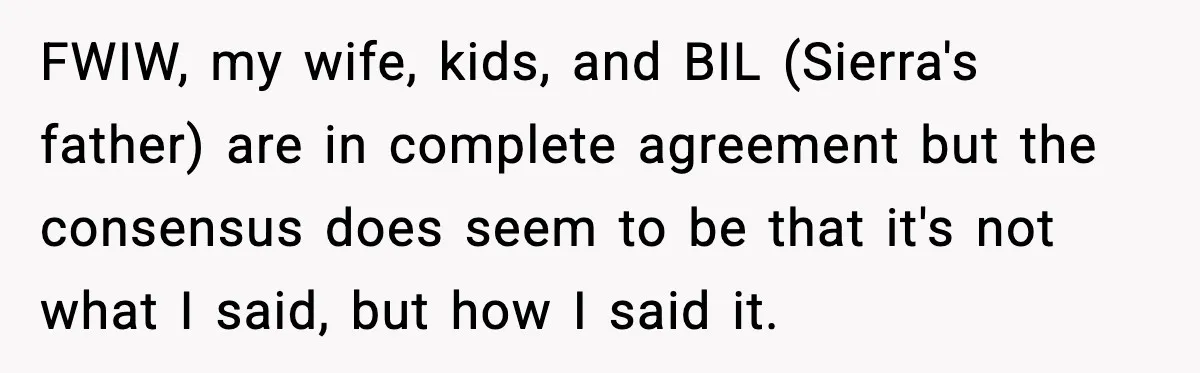 Uncle Denies Niece a House Down-Payment After Her Lavish Wedding FWIW, my wife, kids, and BIL (Sierra's father) are in complete agreement but the consensus does seem to be that it's not what I said, but how I said it.