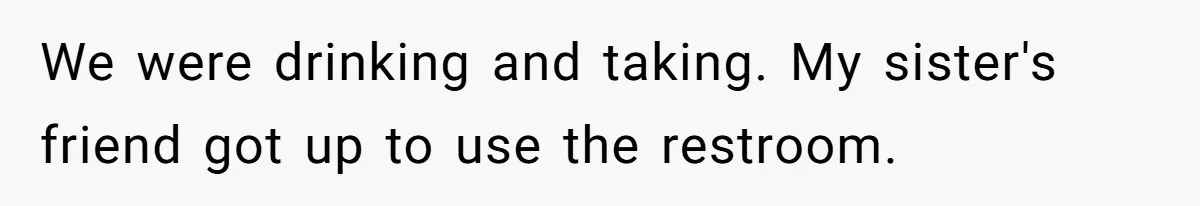 Guy Keeps Pads And Tampons For Guests, But His Sister Thinks He’s ‘Forcing Himself’ Into Women’s Issues We were drinking and taking. My sister's friend got up to use the restroom.
