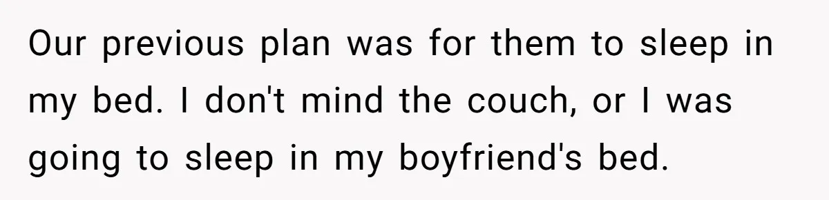 Guy Keeps Pads And Tampons For Guests, But His Sister Thinks He’s ‘Forcing Himself’ Into Women’s Issues Our previous plan was for them to sleep in my bed. I don't mind the couch, or I was going to sleep in my boyfriend's bed.