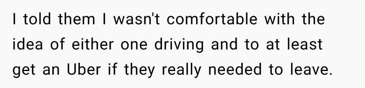 Guy Keeps Pads And Tampons For Guests, But His Sister Thinks He’s ‘Forcing Himself’ Into Women’s Issues I told them I wasn't comfortable with the idea of either one driving and to at least get an Uber if they really needed to leave.