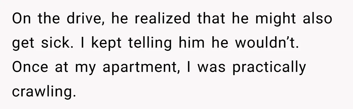 Guy Keeps Pads And Tampons For Guests, But His Sister Thinks He’s ‘Forcing Himself’ Into Women’s Issues On the drive, he realized that he might also get sick. I kept telling him he wouldn’t. Once at my apartment, I was practically crawling.