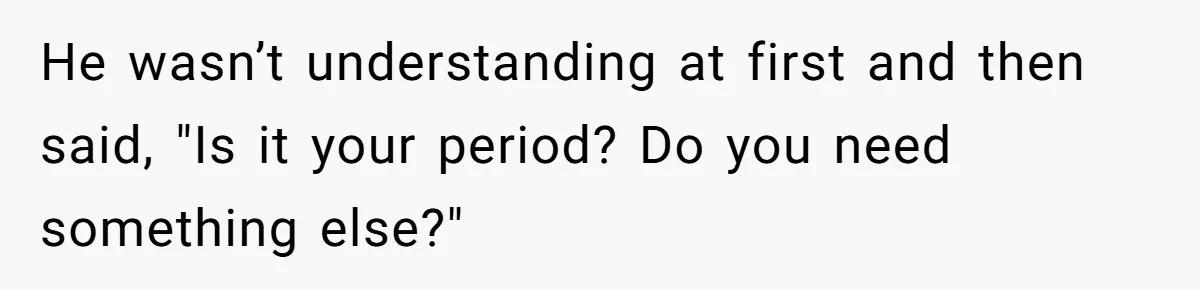 Guy Keeps Pads And Tampons For Guests, But His Sister Thinks He’s ‘Forcing Himself’ Into Women’s Issues He wasn’t understanding at first and then said, "Is it your period? Do you need something else?"