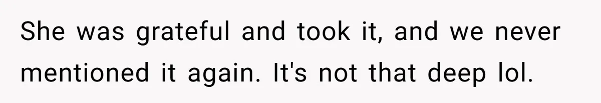 Guy Keeps Pads And Tampons For Guests, But His Sister Thinks He’s ‘Forcing Himself’ Into Women’s Issues She was grateful and took it, and we never mentioned it again. It's not that deep lol.