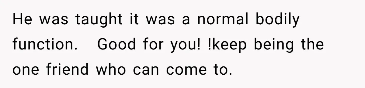 Guy Keeps Pads And Tampons For Guests, But His Sister Thinks He’s ‘Forcing Himself’ Into Women’s Issues He was taught it was a normal bodily function. Good for you! !keep being the one friend who can come to.
