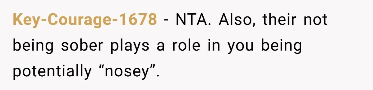 Guy Keeps Pads And Tampons For Guests, But His Sister Thinks He’s ‘Forcing Himself’ Into Women’s Issues Key-Courage-1678 − NTA. Also, their not being sober plays a role in you being potentially “nosey”.