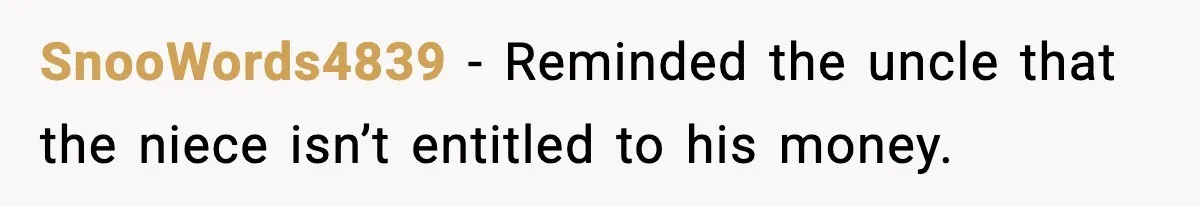 Uncle Denies Niece a House Down-Payment After Her Lavish Wedding SnooWords4839 - Reminded the uncle that the niece isn’t entitled to his money.
