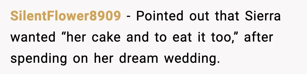 Uncle Denies Niece a House Down-Payment After Her Lavish Wedding SilentFlower8909 - Pointed out that Sierra wanted “her cake and to eat it too,” after spending on her dream wedding.