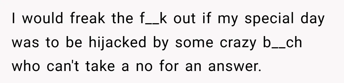 "You Can't Bring a Plus-One to Your Own House": Man Shuts Down Entitled Wedding Plans I would freak the f__k out if my special day was to be hijacked by some crazy b__ch who can't take a no for an answer.