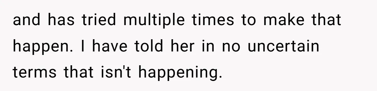 "You Can't Bring a Plus-One to Your Own House": Man Shuts Down Entitled Wedding Plans and has tried multiple times to make that happen. I have told her in no uncertain terms that isn't happening.