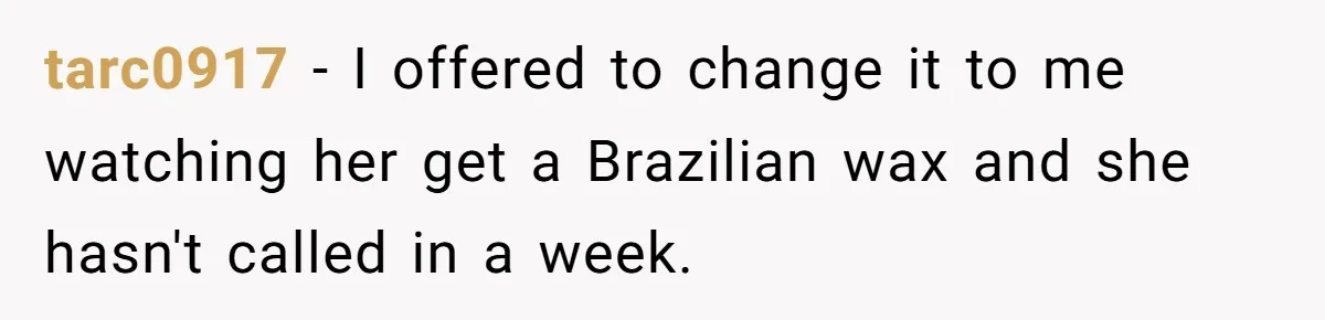 Wife Bargains With Husband: He Wants Mom in Delivery Room, She Wants Dad at His Colonoscopy tarc0917 − I offered to change it to me watching her get a Brazilian wax and she hasn't called in a week.