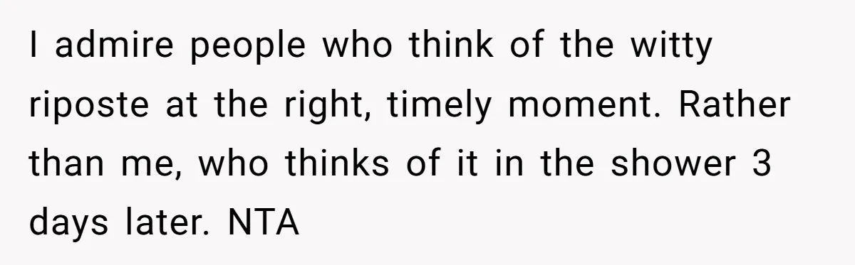 Wife Bargains With Husband: He Wants Mom in Delivery Room, She Wants Dad at His Colonoscopy I admire people who think of the witty riposte at the right, timely moment. Rather than me, who thinks of it in the shower 3 days later. NTA