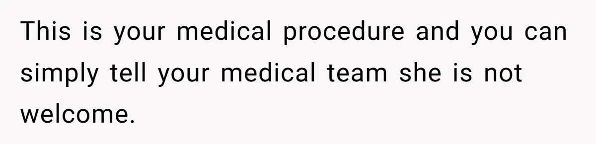 Wife Bargains With Husband: He Wants Mom in Delivery Room, She Wants Dad at His Colonoscopy This is your medical procedure and you can simply tell your medical team she is not welcome.