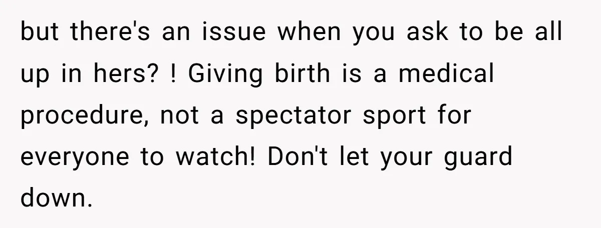 Wife Bargains With Husband: He Wants Mom in Delivery Room, She Wants Dad at His Colonoscopy but there's an issue when you ask to be all up in hers? ! Giving birth is a medical procedure, not a spectator sport for everyone to watch! Don't let...