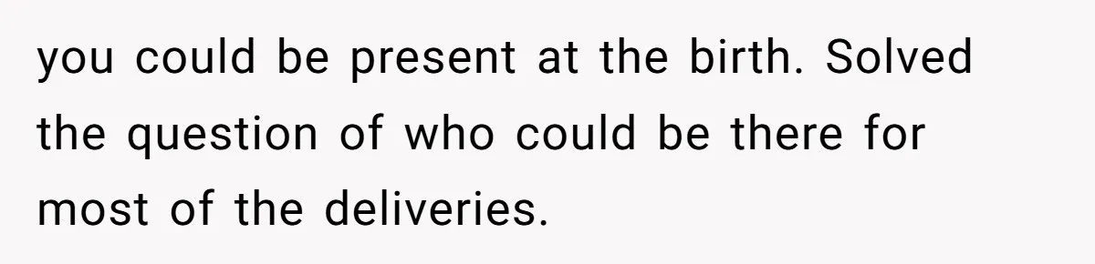 Wife Bargains With Husband: He Wants Mom in Delivery Room, She Wants Dad at His Colonoscopy you could be present at the birth. Solved the question of who could be there for most of the deliveries.