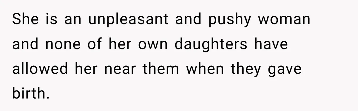 Wife Bargains With Husband: He Wants Mom in Delivery Room, She Wants Dad at His Colonoscopy She is an unpleasant and pushy woman and none of her own daughters have allowed her near them when they gave birth.