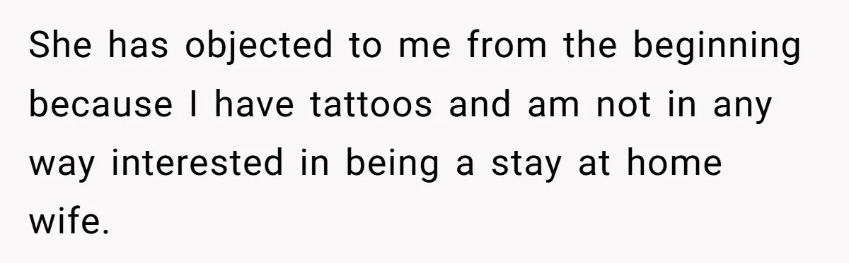 Wife Bargains With Husband: He Wants Mom in Delivery Room, She Wants Dad at His Colonoscopy She has objected to me from the beginning because I have tattoos and am not in any way interested in being a stay at home wife.