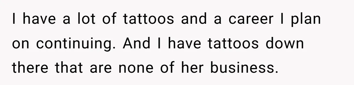 Wife Bargains With Husband: He Wants Mom in Delivery Room, She Wants Dad at His Colonoscopy I have a lot of tattoos and a career I plan on continuing. And I have tattoos down there that are none of her business.