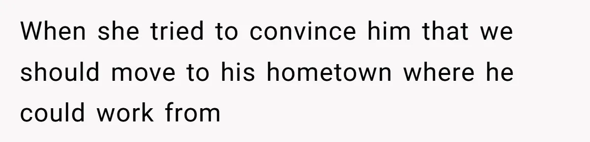 Wife Bargains With Husband: He Wants Mom in Delivery Room, She Wants Dad at His Colonoscopy When she tried to convince him that we should move to his hometown where he could work from