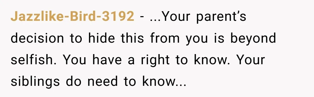 “They Lied to My Face”: Daughter Discovers Her Parents Knew She Was at Risk Before She Had a Child Jazzlike-Bird-3192 − ...Your parent’s decision to hide this from you is beyond selfish. You have a right to know. Your siblings do need to know...