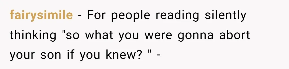 “They Lied to My Face”: Daughter Discovers Her Parents Knew She Was at Risk Before She Had a Child fairysimile − For people reading silently thinking "so what you were gonna abort your son if you knew? " -