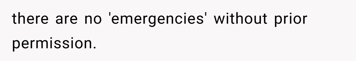 Woman Asks For Son’s House Key, Then Gets Shocked When Daughter-In-Law Says “No Contribution, No Copy” there are no 'emergencies' without prior permission.