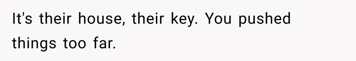 Woman Asks For Son’s House Key, Then Gets Shocked When Daughter-In-Law Says “No Contribution, No Copy” It's their house, their key. You pushed things too far.
