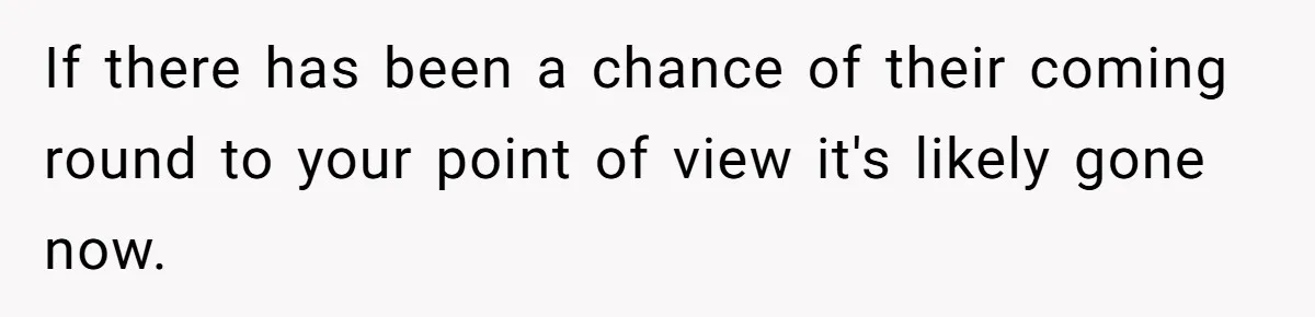 Woman Asks For Son’s House Key, Then Gets Shocked When Daughter-In-Law Says “No Contribution, No Copy” If there has been a chance of their coming round to your point of view it's likely gone now.