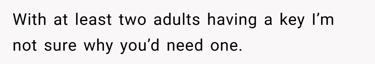 Woman Asks For Son’s House Key, Then Gets Shocked When Daughter-In-Law Says “No Contribution, No Copy” With at least two adults having a key I’m not sure why you’d need one.