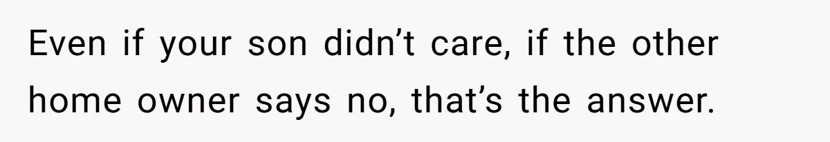 Woman Asks For Son’s House Key, Then Gets Shocked When Daughter-In-Law Says “No Contribution, No Copy” Even if your son didn’t care, if the other home owner says no, that’s the answer.