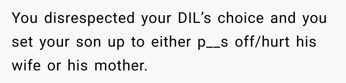 Woman Asks For Son’s House Key, Then Gets Shocked When Daughter-In-Law Says “No Contribution, No Copy” You disrespected your DIL’s choice and you set your son up to either p__s off/hurt his wife or his mother.