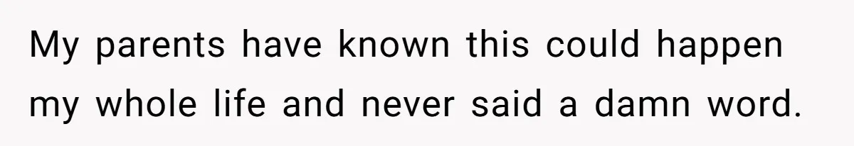 “They Lied to My Face”: Daughter Discovers Her Parents Knew She Was at Risk Before She Had a Child My parents have known this could happen my whole life and never said a damn word.
