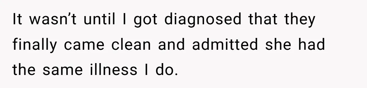 “They Lied to My Face”: Daughter Discovers Her Parents Knew She Was at Risk Before She Had a Child It wasn’t until I got diagnosed that they finally came clean and admitted she had the same illness I do.