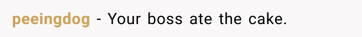 “It Was a Custom Cake!”: Employee’s Meltdown Over Stolen Food Divides The Office peeingdog − Your boss ate the cake.