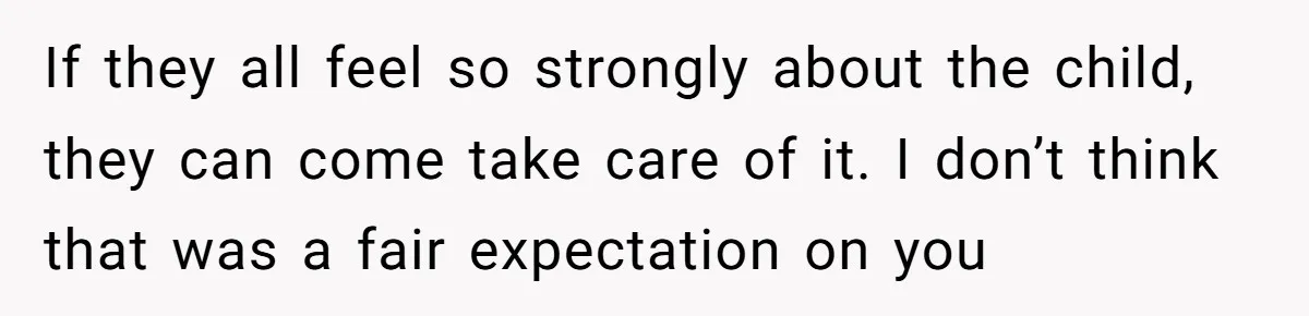 Wife Issues Ultimatum to Husband’s Mistress’s Parents: “Come Get This Baby” If they all feel so strongly about the child, they can come take care of it. I don’t think that was a fair expectation on you